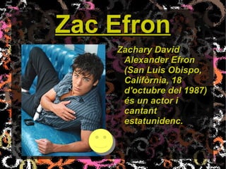 Zac Efron <ul><li>Zachary David Alexander Efron (San Luis Obispo, Califòrnia, 18 d'octubre del 1987) és un actor i cantant...