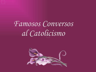Famosos Conversos al Catolicismo 