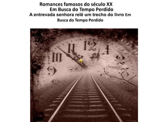 Romances famosos do século XX
       Em Busca do Tempo Perdido
A entrevada senhora relê um trecho do livro Em
            Busca do Tempo Perdido
 
