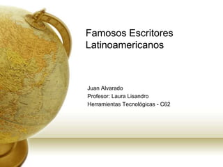 Famosos Escritores
Latinoamericanos



Juan Alvarado
Profesor: Laura Lisandro
Herramientas Tecnológicas - C62
 