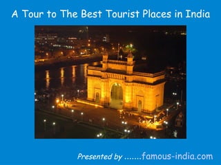 A Tour to The Best Tourist Places in India Presented by  ....... famous-india.com 