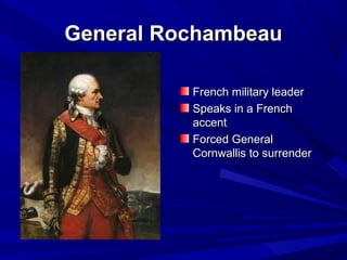 GGeenneerraall RRoocchhaammbbeeaauu 
FFrreenncchh mmiilliittaarryy lleeaaddeerr 
SSppeeaakkss iinn aa FFrreenncchh 
aacccceenntt 
FFoorrcceedd GGeenneerraall 
CCoorrnnwwaalllliiss ttoo ssuurrrreennddeerr 
 