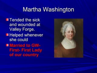 MMaarrtthhaa WWaasshhiinnggttoonn 
TTeennddeedd tthhee ssiicckk 
aanndd wwoouunnddeedd aatt 
VVaalllleeyy FFoorrggee.. 
HHeellppeedd wwhheenneevveerr 
sshhee ccoouulldd 
MMaarrrriieedd ttoo GGWW-- 
FFiirrsstt-- FFiirrsstt LLaaddyy 
ooff oouurr ccoouunnttrryy 
 