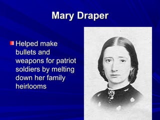 MMaarryy DDrraappeerr 
HHeellppeedd mmaakkee 
bbuulllleettss aanndd 
wweeaappoonnss ffoorr ppaattrriioott 
ssoollddiieerrss bbyy mmeellttiinngg 
ddoowwnn hheerr ffaammiillyy 
hheeiirrlloooommss 
 