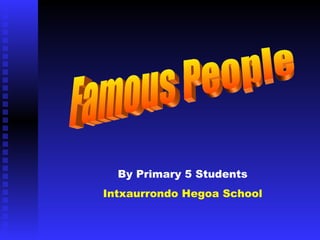Famous People By Primary 5 Students Intxaurrondo Hegoa School 