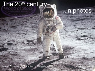 The 20 th  century … in photos Music : Conquest Of Paradise  by Vangelis Click to continue 