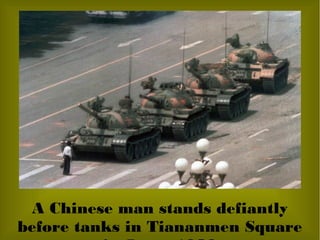 A Chinese man stands defiantly
before tanks in Tiananmen Square
 