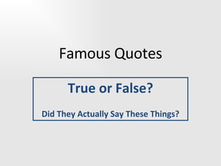 Famous Quotes True or False? Did They Actually Say These Things? 