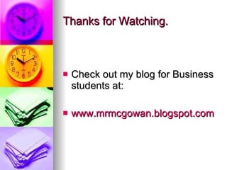 Thanks for Watching. Check out my blog for Business students at: www.mrmcgowan.blogspot.com 