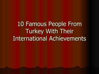 10 Famous People From Turkey With Their International Achievements 