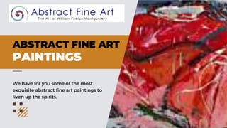 ABSTRACT FINE ART
PAINTINGS
We have for you some of the most
exquisite abstract fine art paintings to
liven up the spirits.
 