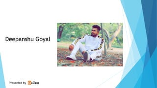 Deepanshu Goyal
Presented by
 