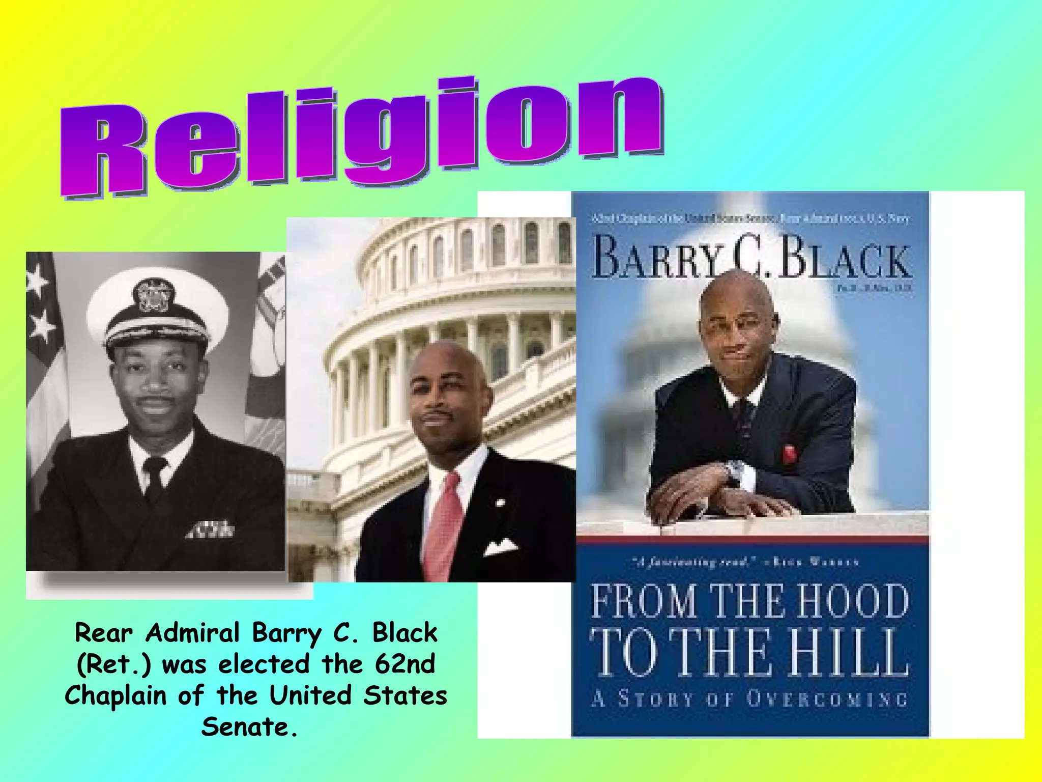 Rear Admiral Barry C. Black (Ret.) was elected the 62nd Chaplain of the United States Senate.  Religion 