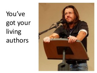 You’ve
got your
living
authors

 