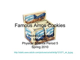 Famous Amos Cookies Andrew Langwell Mrs.Reed Physical Science Period 5 Spring 2010 http://static.www.odcdn.com/pictures/us/od/sk/lg/121271_sk_lg.jpg 