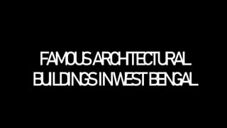 FAMOUSARCHITECTURAL
BUILDINGSINWESTBENGAL
 