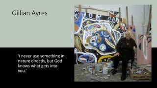 Gillian Ayres
'I never use something in
nature directly, but God
knows what gets into
you.’
 