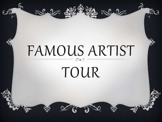 FAMOUS ARTIST
TOUR
 