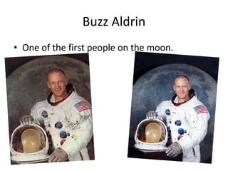 Buzz Aldrin One of the first people on the moon. 
