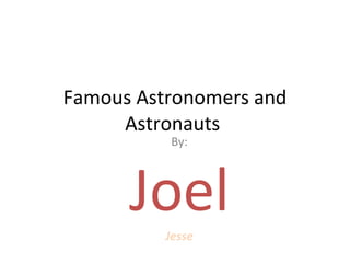 Famous Astronomers and Astronauts  By: Joel Jesse 