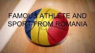 FAMOUS ATHLETE AND
SPORT FROM ROMANIA
 