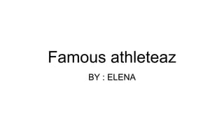 Famous athleteaz
BY : ELENA
 
