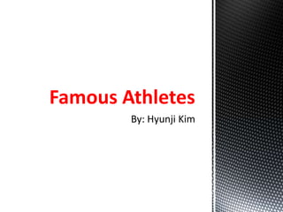 Famous Athletes
        By: Hyunji Kim
 