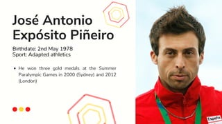 José Antonio
Expósito Piñeiro
He won three gold medals at the Summer
Paralympic Games in 2000 (Sydney) and 2012
(London)
B...
