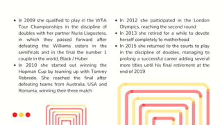 In 2009 she qualified to play in the WTA
Tour Championships in the discipline of
doubles with her partner Nuria Llagostera...