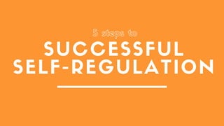 SUCCESSFUL
SELF-REGULATION
5 steps to
 