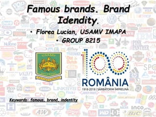 Famous brands. Brand
Idendity.
• Florea Lucian, USAMV IMAPA
• GROUP 8215
Keywords: famous, brand, indentity
 