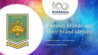 Famous brands and
their brand identity
Coordinating teacher: Frumușelu Mihai
Student: Rusu Florian Cristian
 