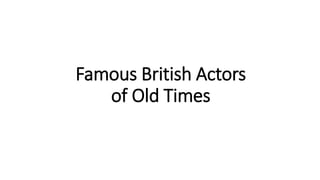 Famous British Actors
of Old Times
 