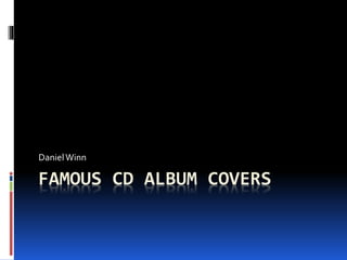 FAMOUS CD ALBUM COVERS
DanielWinn
 