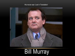 Bill Murray
His movie was ‘Lost in Translation’
 