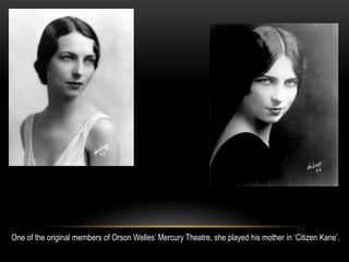 One of the original members of Orson Welles’ Mercury Theatre, she played his mother in ‘Citizen Kane’.
 