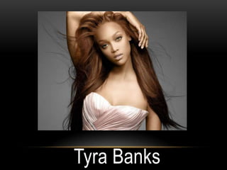 Tyra Banks
 