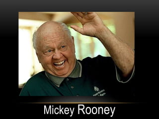 Mickey Rooney
 