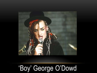 ‘Boy’ George O’Dowd
 