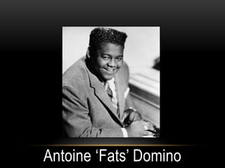 Antoine ‘Fats’ Domino
 