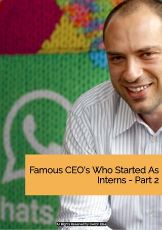 Famous CEO's Who Started As
Interns - Part 2
All Rights Reserved by Switch Idea
 