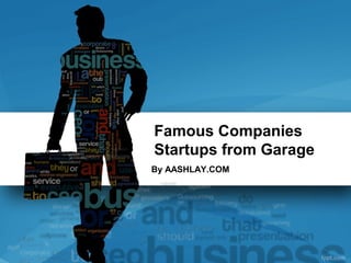 Famous Companies
Startups from Garage
By AASHLAY.COM
 