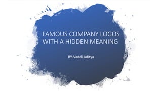 FAMOUS COMPANY LOGOS
WITH A HIDDEN MEANING
BY-Vaddi Aditya
 