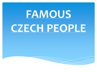 FAMOUS
CZECH PEOPLE
 