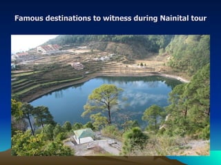 Famous destinations to witness during Nainital tour
 