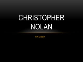 CHRISTOPHER 
NOLAN 
Film Director 
 