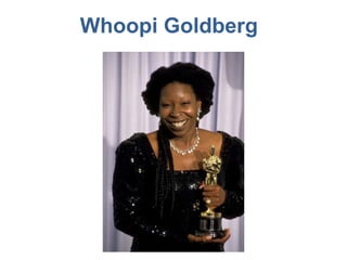 Whoopi Goldberg
 
