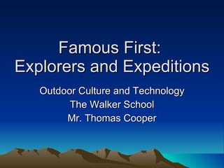 Famous First:  Explorers and Expeditions Outdoor Culture and Technology The Walker School Mr. Thomas Cooper 