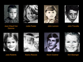 Jean Claud Van Damme Jodie Foster John Lennon John Travolta Julia Roderts Keanu Reaves Kevin Costner Kim Basinger 