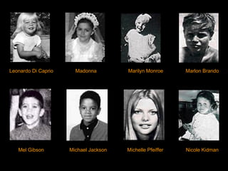 Leonardo Di Caprio Madonna Marilyn Monroe Marlon Brando Mel Gibson Michael Jackson Michelle Pfeiffer Nicole Kidman 